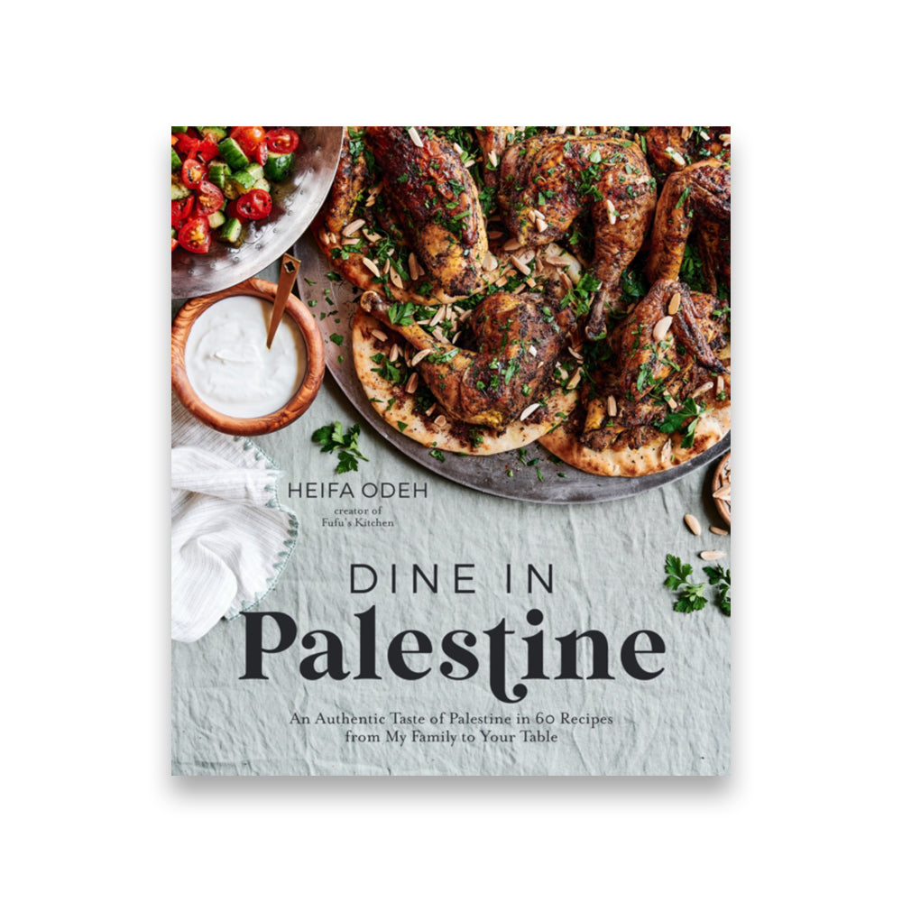 Dine in Palestine : An Authentic Taste of Palestine in 60 Recipes from My Family to Your Table