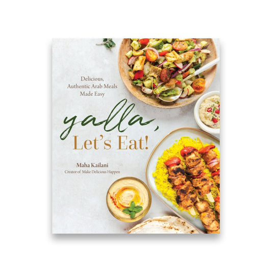 Yalla, Let’s Eat! : Delicious, Authentic Arab Meals Made Easy